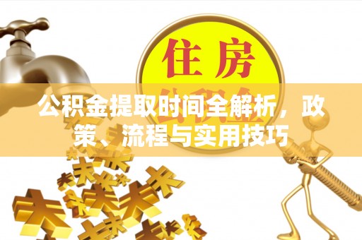 高明公积金提取时间全解析，政策、流程与实用技巧
