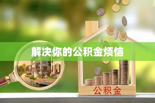 高明解决你的公积金烦恼