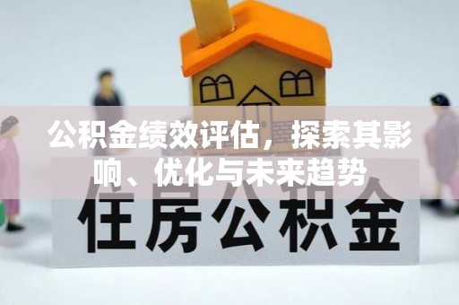 高明公积金绩效评估，探索其影响、优化与未来趋势