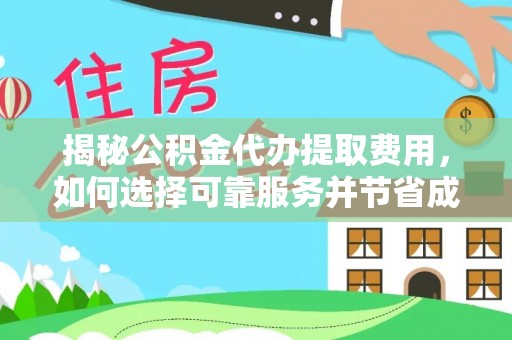 高明揭秘公积金代办提取费用，如何选择可靠服务并节省成本