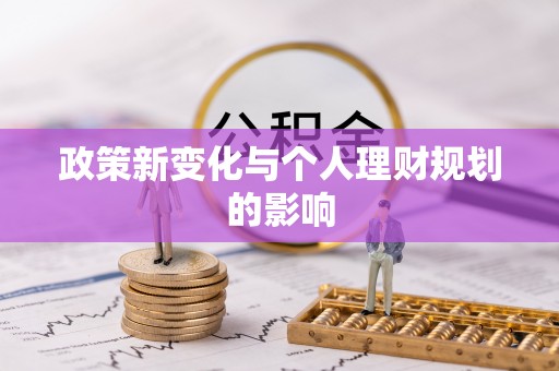 高明政策新变化与个人理财规划的影响