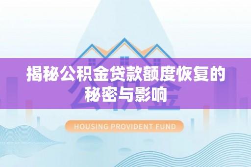 高明揭秘公积金贷款额度恢复的秘密与影响