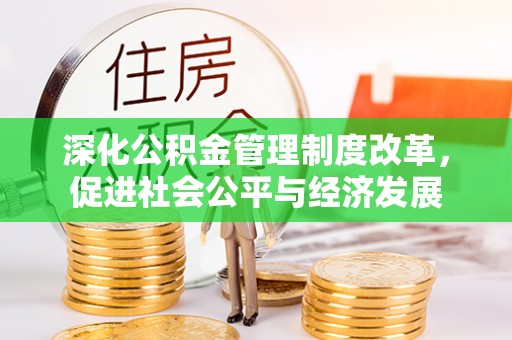 高明深化公积金管理制度改革，促进社会公平与经济发展