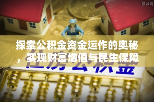 高明探索公积金资金运作的奥秘，实现财富增值与民生保障