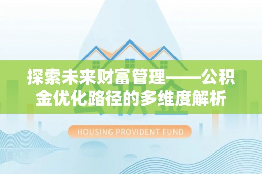 高明探索未来财富管理——公积金优化路径的多维度解析