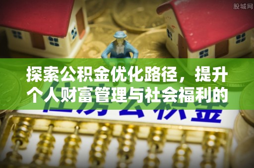 高明探索公积金优化路径，提升个人财富管理与社会福利的双赢之道